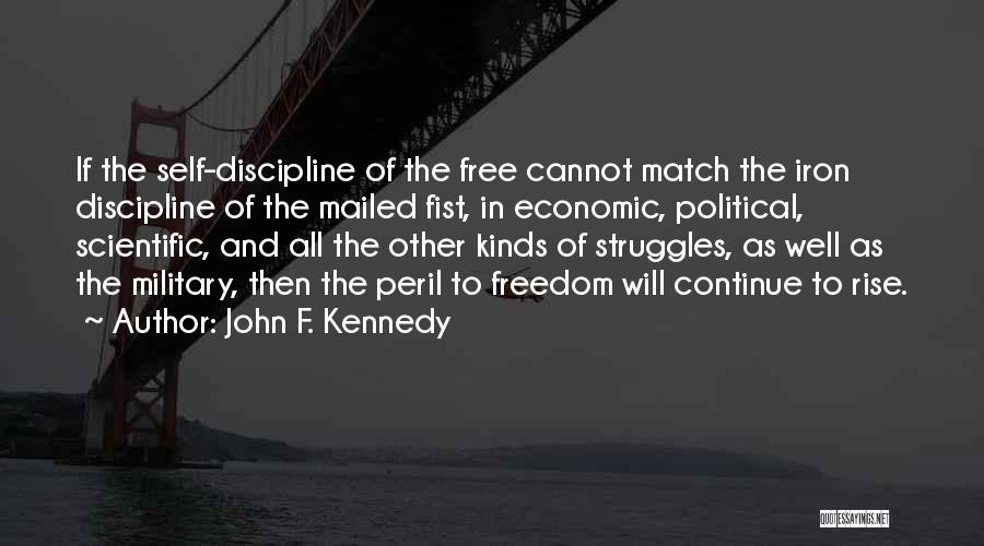 John F. Kennedy Quotes: If The Self-discipline Of The Free Cannot Match The Iron Discipline Of The Mailed Fist, In Economic, Political, Scientific, And