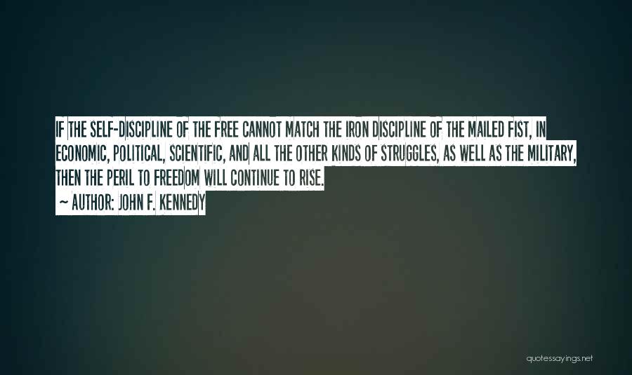 John F. Kennedy Quotes: If The Self-discipline Of The Free Cannot Match The Iron Discipline Of The Mailed Fist, In Economic, Political, Scientific, And