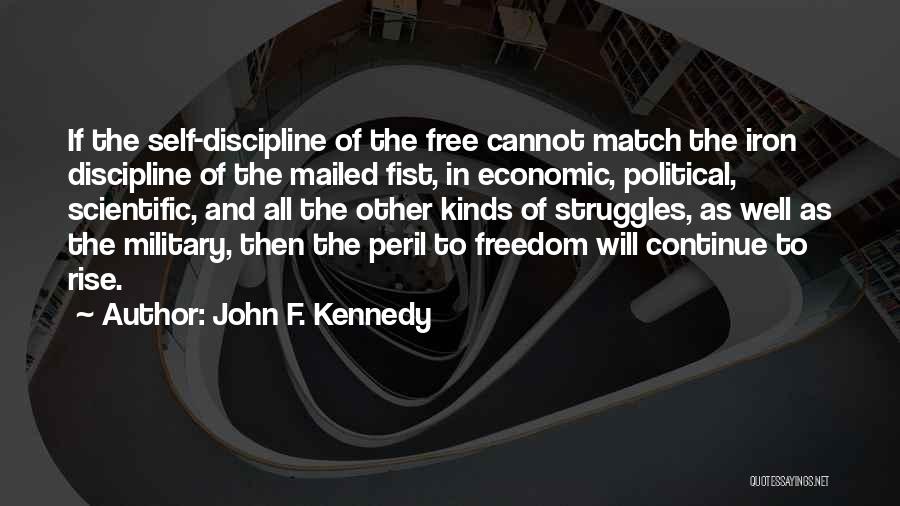 John F. Kennedy Quotes: If The Self-discipline Of The Free Cannot Match The Iron Discipline Of The Mailed Fist, In Economic, Political, Scientific, And