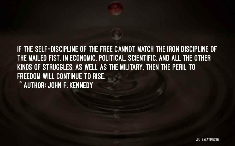 John F. Kennedy Quotes: If The Self-discipline Of The Free Cannot Match The Iron Discipline Of The Mailed Fist, In Economic, Political, Scientific, And