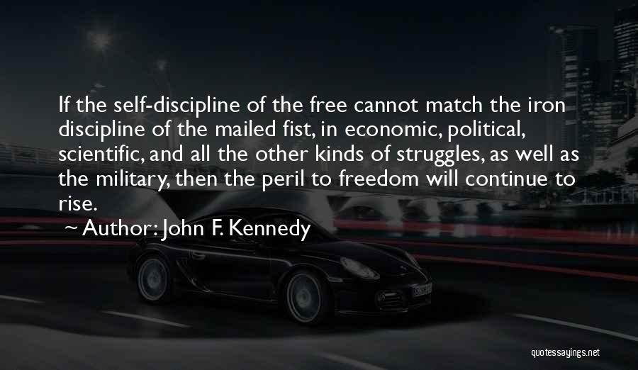 John F. Kennedy Quotes: If The Self-discipline Of The Free Cannot Match The Iron Discipline Of The Mailed Fist, In Economic, Political, Scientific, And