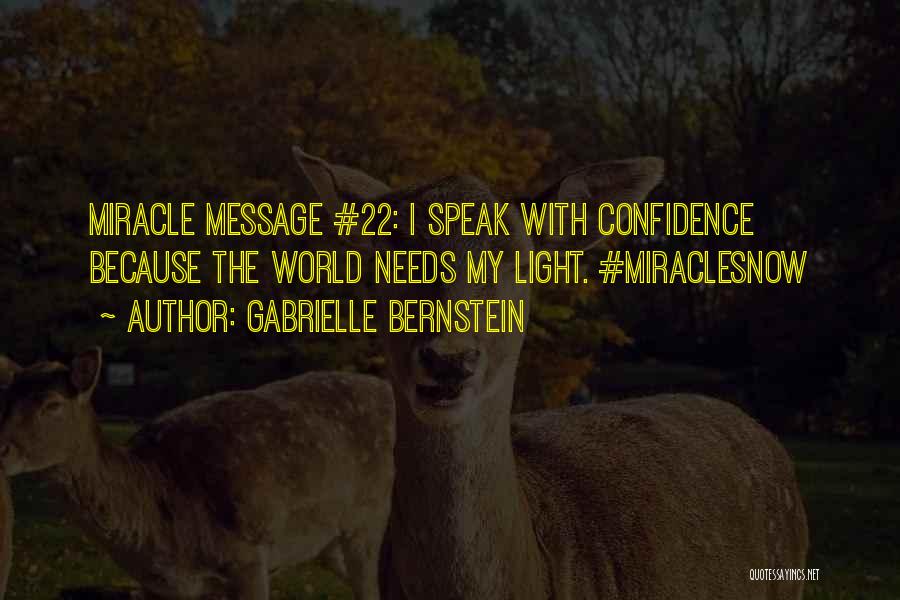 Gabrielle Bernstein Quotes: Miracle Message #22: I Speak With Confidence Because The World Needs My Light. #miraclesnow