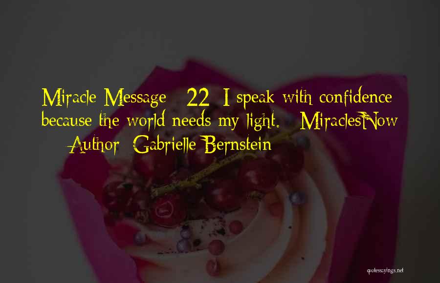 Gabrielle Bernstein Quotes: Miracle Message #22: I Speak With Confidence Because The World Needs My Light. #miraclesnow