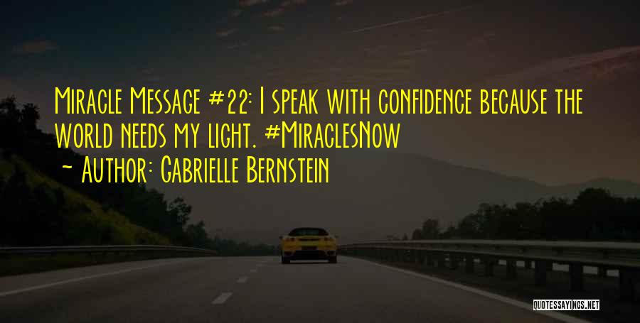 Gabrielle Bernstein Quotes: Miracle Message #22: I Speak With Confidence Because The World Needs My Light. #miraclesnow