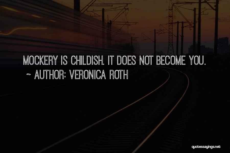 Veronica Roth Quotes: Mockery Is Childish. It Does Not Become You.