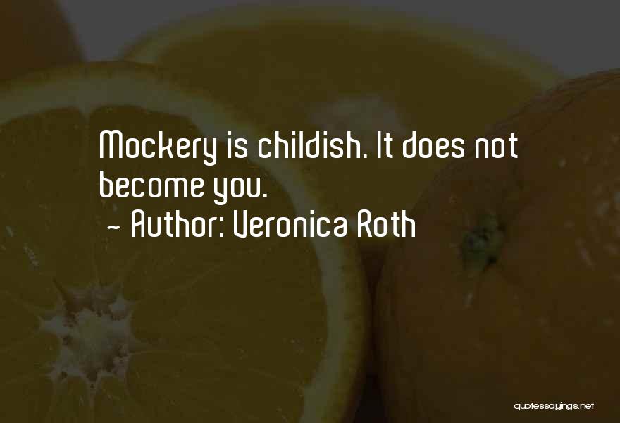 Veronica Roth Quotes: Mockery Is Childish. It Does Not Become You.