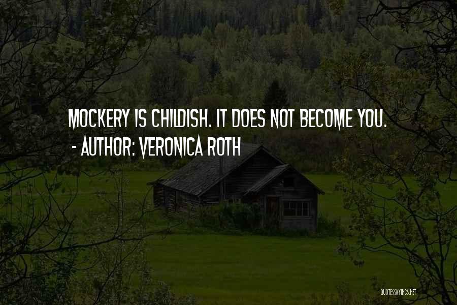 Veronica Roth Quotes: Mockery Is Childish. It Does Not Become You.