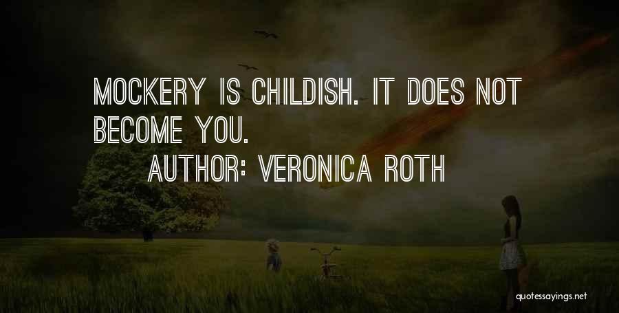 Veronica Roth Quotes: Mockery Is Childish. It Does Not Become You.