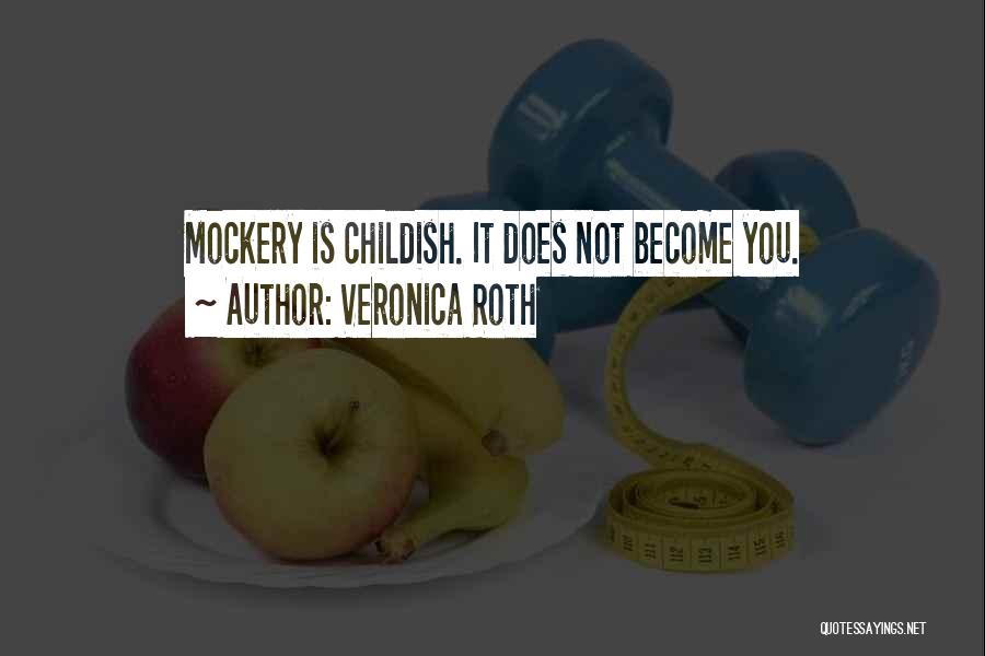 Veronica Roth Quotes: Mockery Is Childish. It Does Not Become You.