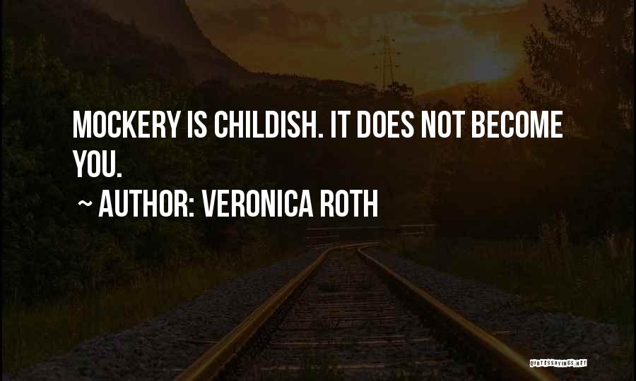 Veronica Roth Quotes: Mockery Is Childish. It Does Not Become You.