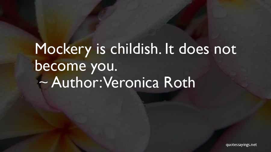 Veronica Roth Quotes: Mockery Is Childish. It Does Not Become You.