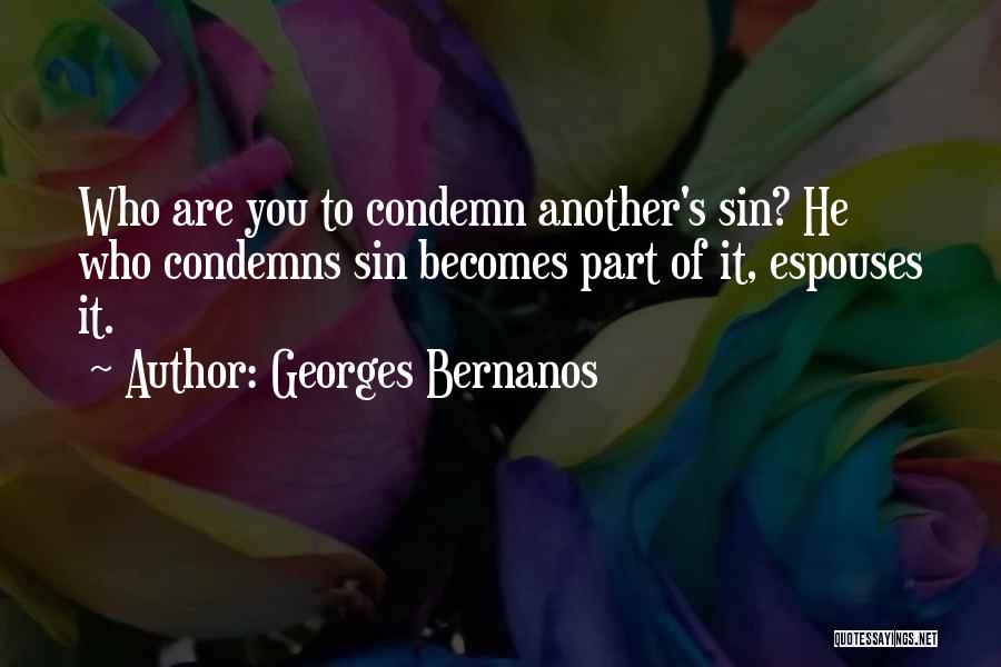 Georges Bernanos Quotes: Who Are You To Condemn Another's Sin? He Who Condemns Sin Becomes Part Of It, Espouses It.
