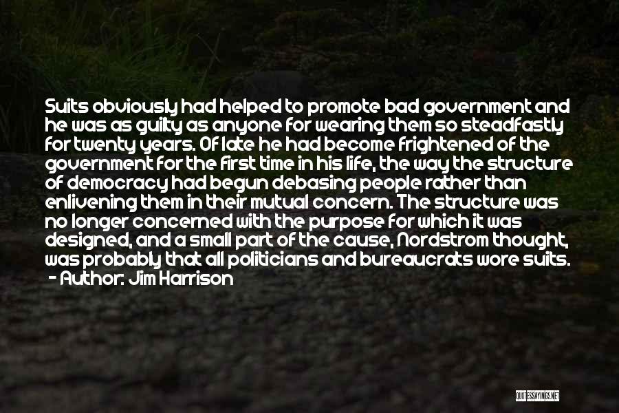 Jim Harrison Quotes: Suits Obviously Had Helped To Promote Bad Government And He Was As Guilty As Anyone For Wearing Them So Steadfastly