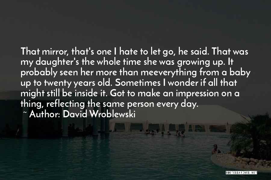 David Wroblewski Quotes: That Mirror, That's One I Hate To Let Go, He Said. That Was My Daughter's The Whole Time She Was