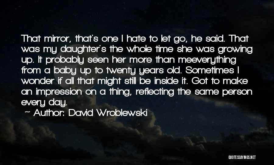 David Wroblewski Quotes: That Mirror, That's One I Hate To Let Go, He Said. That Was My Daughter's The Whole Time She Was