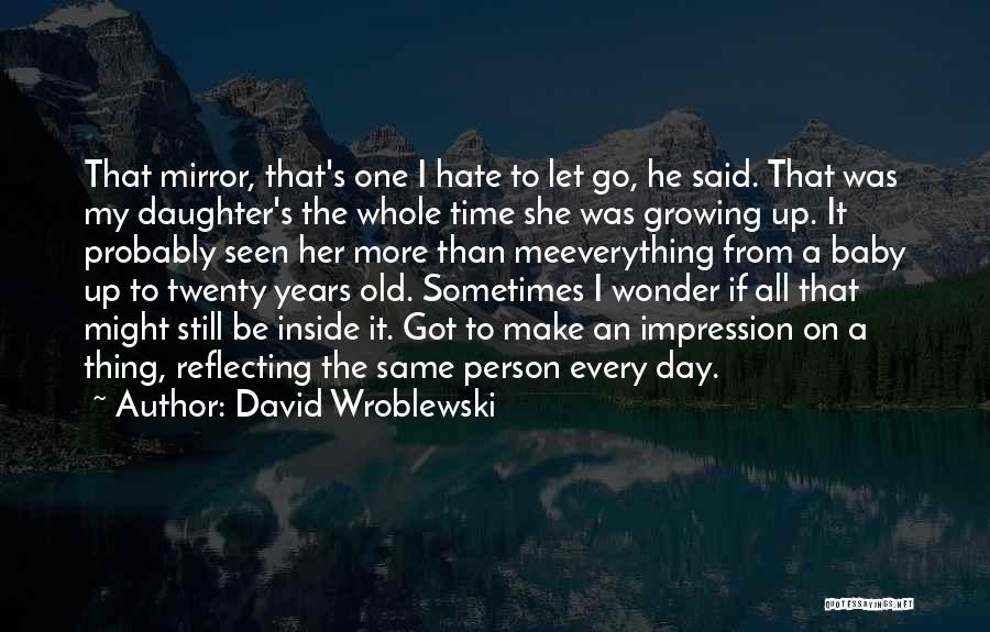 David Wroblewski Quotes: That Mirror, That's One I Hate To Let Go, He Said. That Was My Daughter's The Whole Time She Was