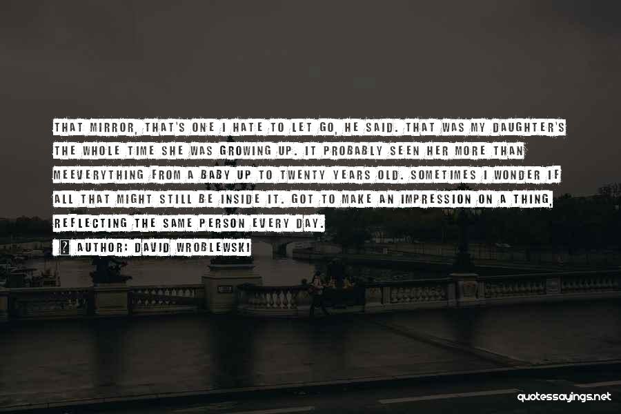 David Wroblewski Quotes: That Mirror, That's One I Hate To Let Go, He Said. That Was My Daughter's The Whole Time She Was