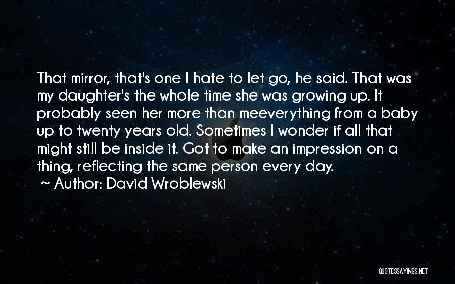 David Wroblewski Quotes: That Mirror, That's One I Hate To Let Go, He Said. That Was My Daughter's The Whole Time She Was