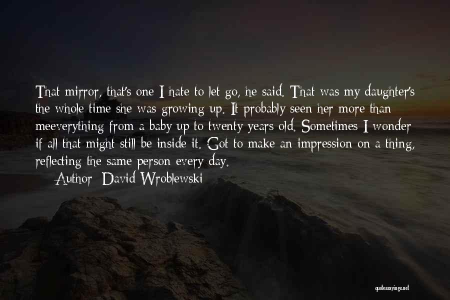 David Wroblewski Quotes: That Mirror, That's One I Hate To Let Go, He Said. That Was My Daughter's The Whole Time She Was