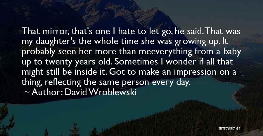 David Wroblewski Quotes: That Mirror, That's One I Hate To Let Go, He Said. That Was My Daughter's The Whole Time She Was