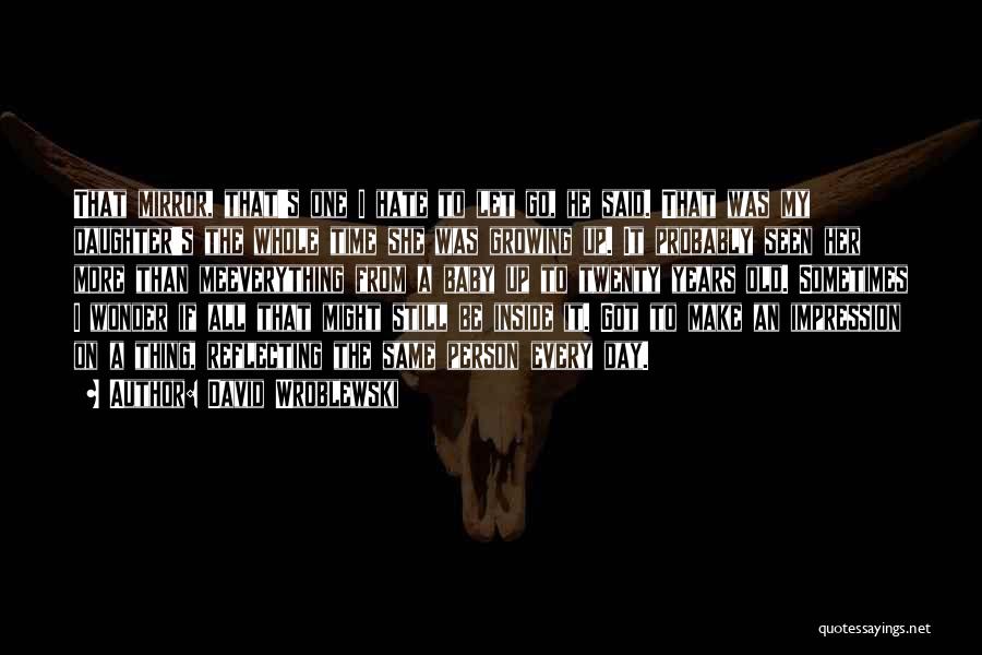 David Wroblewski Quotes: That Mirror, That's One I Hate To Let Go, He Said. That Was My Daughter's The Whole Time She Was