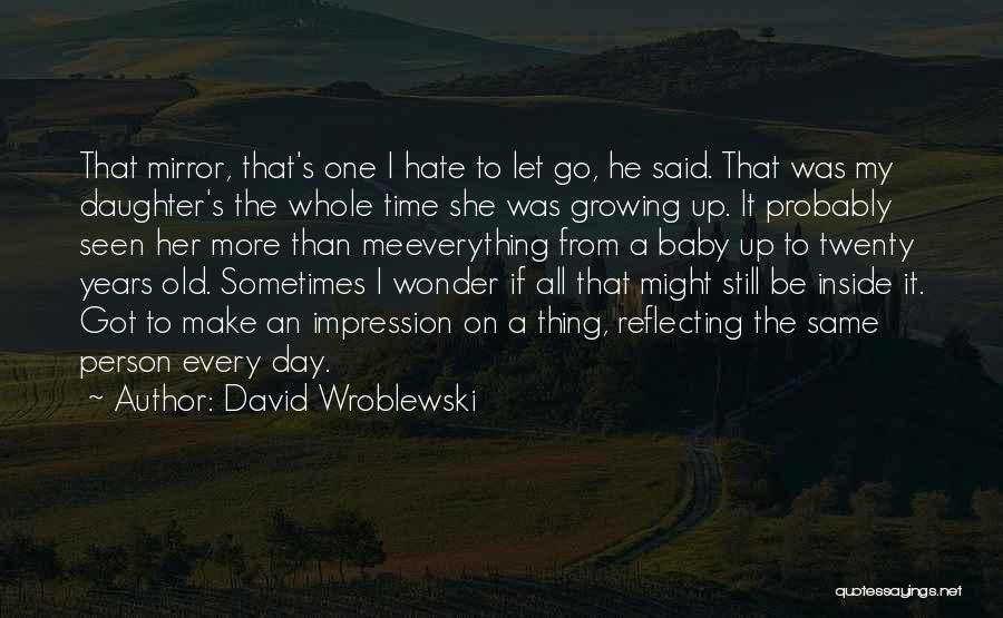 David Wroblewski Quotes: That Mirror, That's One I Hate To Let Go, He Said. That Was My Daughter's The Whole Time She Was