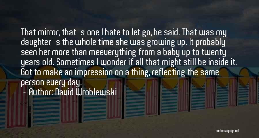 David Wroblewski Quotes: That Mirror, That's One I Hate To Let Go, He Said. That Was My Daughter's The Whole Time She Was