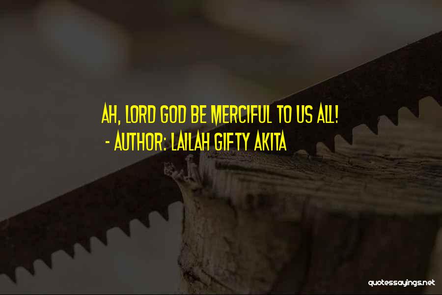 Lailah Gifty Akita Quotes: Ah, Lord God Be Merciful To Us All!