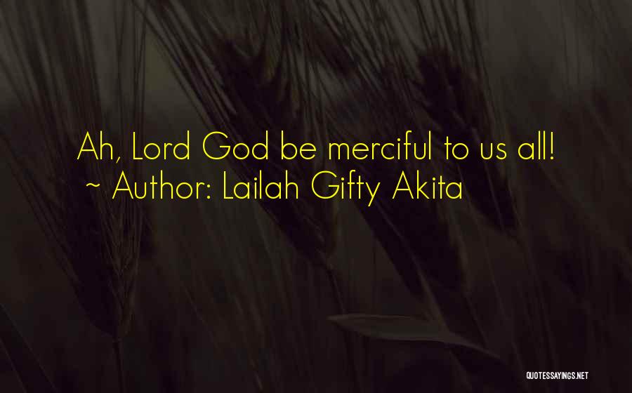 Lailah Gifty Akita Quotes: Ah, Lord God Be Merciful To Us All!