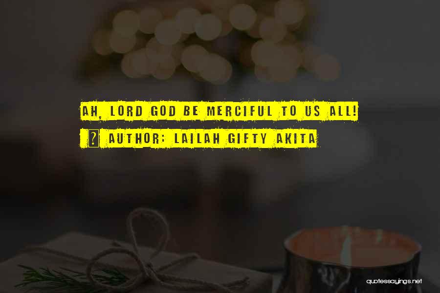 Lailah Gifty Akita Quotes: Ah, Lord God Be Merciful To Us All!
