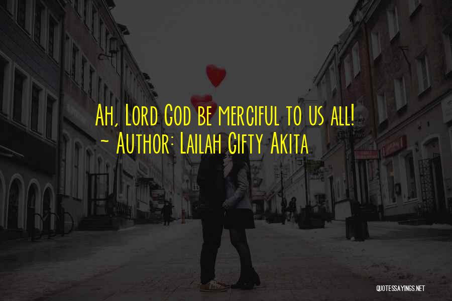 Lailah Gifty Akita Quotes: Ah, Lord God Be Merciful To Us All!