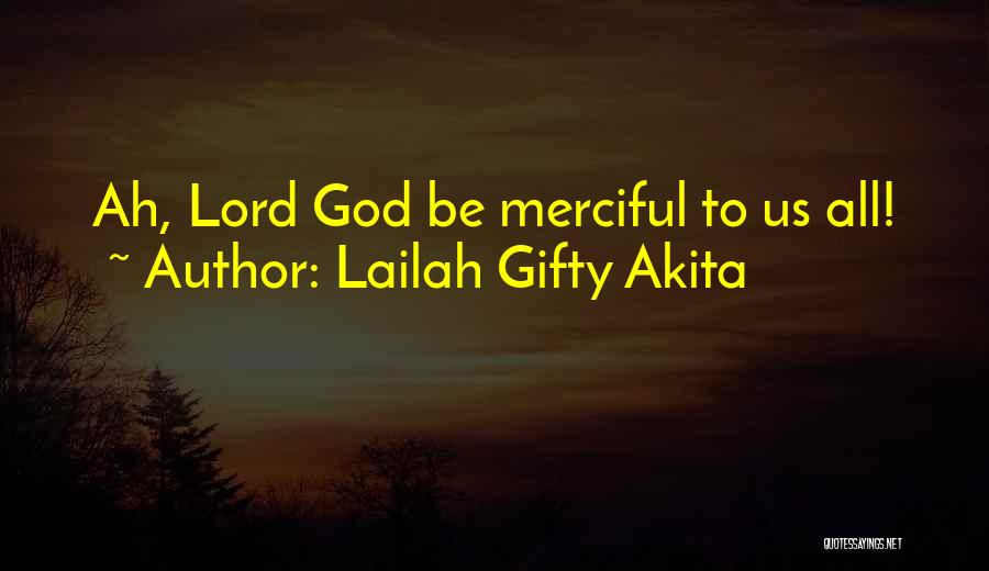Lailah Gifty Akita Quotes: Ah, Lord God Be Merciful To Us All!
