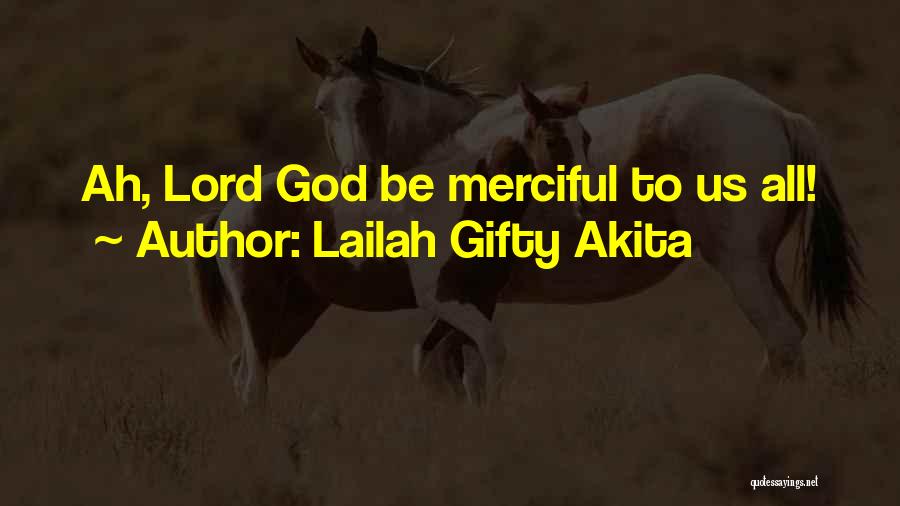 Lailah Gifty Akita Quotes: Ah, Lord God Be Merciful To Us All!
