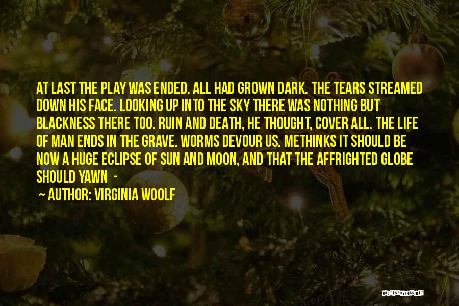 Virginia Woolf Quotes: At Last The Play Was Ended. All Had Grown Dark. The Tears Streamed Down His Face. Looking Up Into The