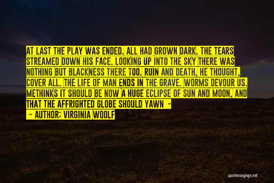 Virginia Woolf Quotes: At Last The Play Was Ended. All Had Grown Dark. The Tears Streamed Down His Face. Looking Up Into The