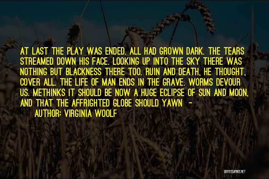 Virginia Woolf Quotes: At Last The Play Was Ended. All Had Grown Dark. The Tears Streamed Down His Face. Looking Up Into The