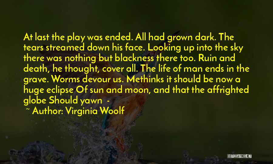 Virginia Woolf Quotes: At Last The Play Was Ended. All Had Grown Dark. The Tears Streamed Down His Face. Looking Up Into The