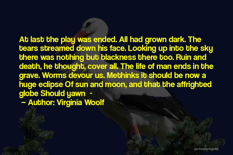 Virginia Woolf Quotes: At Last The Play Was Ended. All Had Grown Dark. The Tears Streamed Down His Face. Looking Up Into The