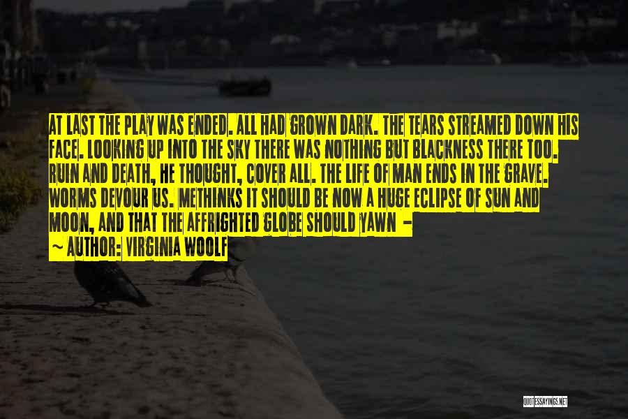 Virginia Woolf Quotes: At Last The Play Was Ended. All Had Grown Dark. The Tears Streamed Down His Face. Looking Up Into The