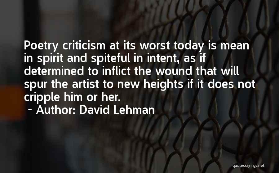 David Lehman Quotes: Poetry Criticism At Its Worst Today Is Mean In Spirit And Spiteful In Intent, As If Determined To Inflict The