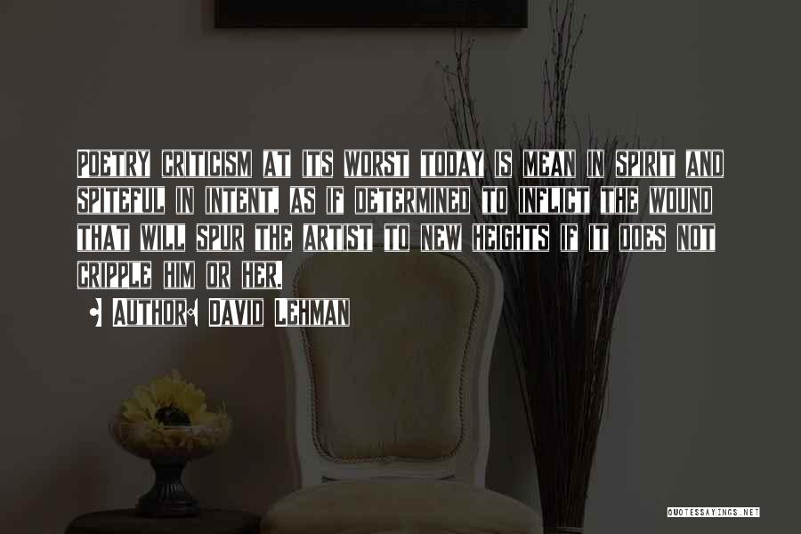 David Lehman Quotes: Poetry Criticism At Its Worst Today Is Mean In Spirit And Spiteful In Intent, As If Determined To Inflict The