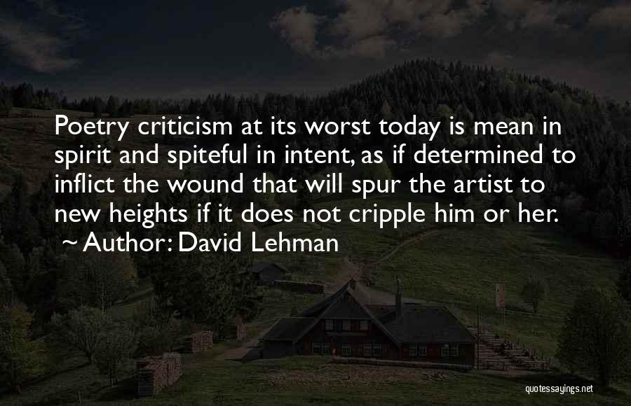 David Lehman Quotes: Poetry Criticism At Its Worst Today Is Mean In Spirit And Spiteful In Intent, As If Determined To Inflict The