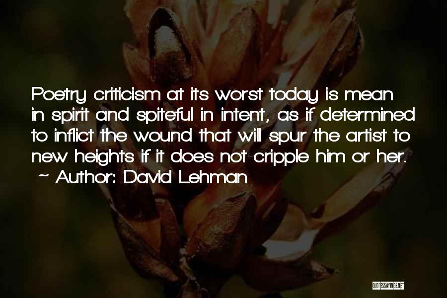 David Lehman Quotes: Poetry Criticism At Its Worst Today Is Mean In Spirit And Spiteful In Intent, As If Determined To Inflict The