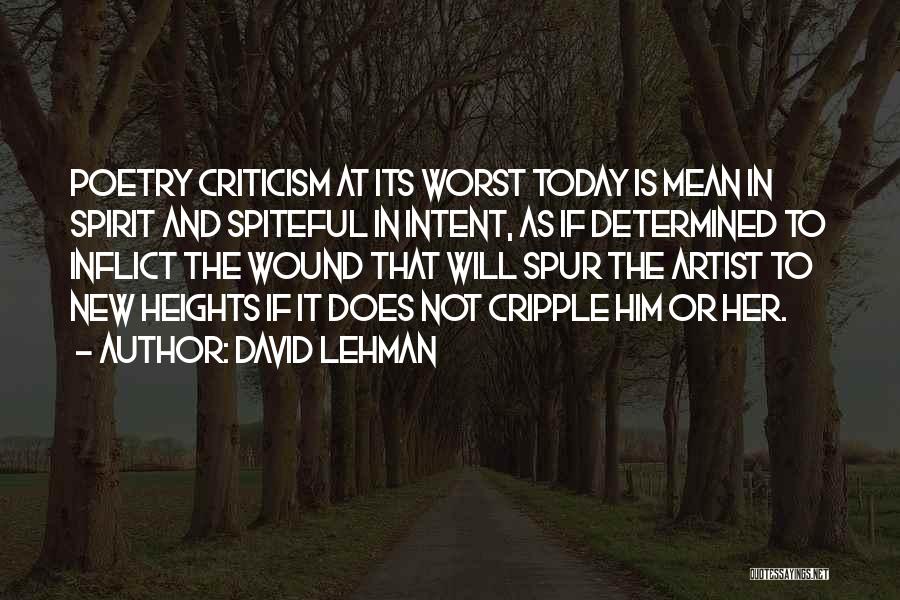 David Lehman Quotes: Poetry Criticism At Its Worst Today Is Mean In Spirit And Spiteful In Intent, As If Determined To Inflict The