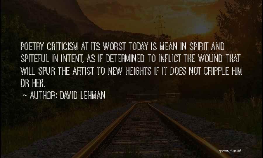 David Lehman Quotes: Poetry Criticism At Its Worst Today Is Mean In Spirit And Spiteful In Intent, As If Determined To Inflict The