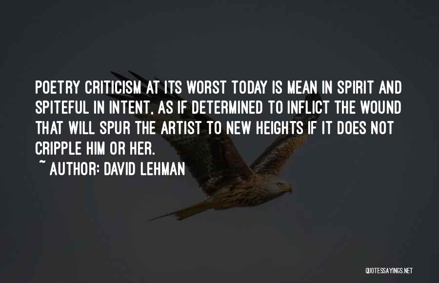 David Lehman Quotes: Poetry Criticism At Its Worst Today Is Mean In Spirit And Spiteful In Intent, As If Determined To Inflict The