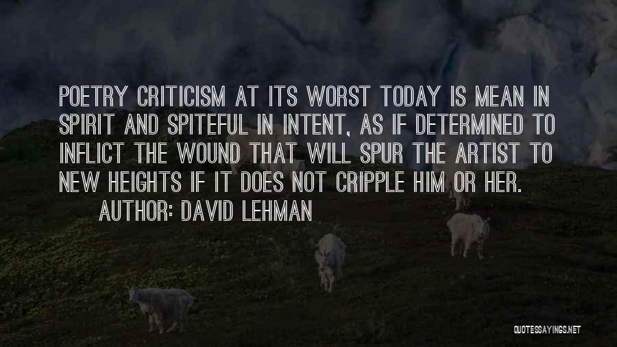David Lehman Quotes: Poetry Criticism At Its Worst Today Is Mean In Spirit And Spiteful In Intent, As If Determined To Inflict The