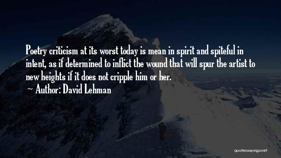 David Lehman Quotes: Poetry Criticism At Its Worst Today Is Mean In Spirit And Spiteful In Intent, As If Determined To Inflict The