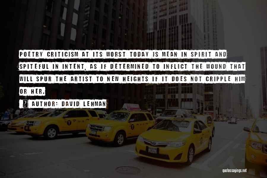 David Lehman Quotes: Poetry Criticism At Its Worst Today Is Mean In Spirit And Spiteful In Intent, As If Determined To Inflict The