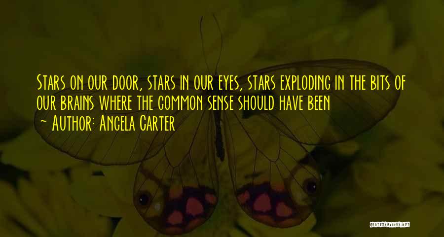 Angela Carter Quotes: Stars On Our Door, Stars In Our Eyes, Stars Exploding In The Bits Of Our Brains Where The Common Sense